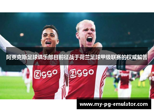 阿贾克斯足球俱乐部目前征战于荷兰足球甲级联赛的权威解答