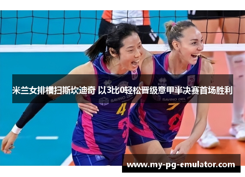 米兰女排横扫斯坎迪奇 以3比0轻松晋级意甲半决赛首场胜利