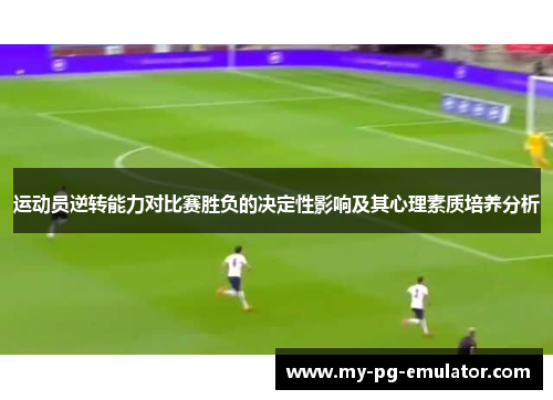 运动员逆转能力对比赛胜负的决定性影响及其心理素质培养分析